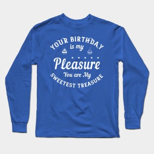 Your birthday is my pleasure. You are my sweetest treasure Long Sleeve T-Shirt